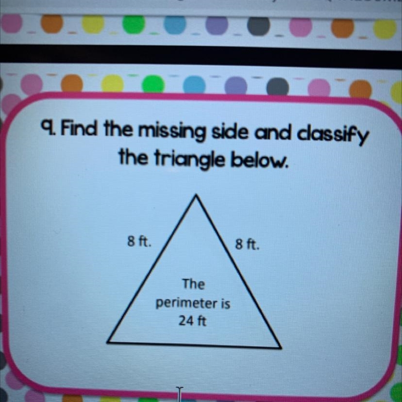 PLSS HELP 9. Find the missing side and classify the triangle below. 8 ft. 8 ft. the-example-1