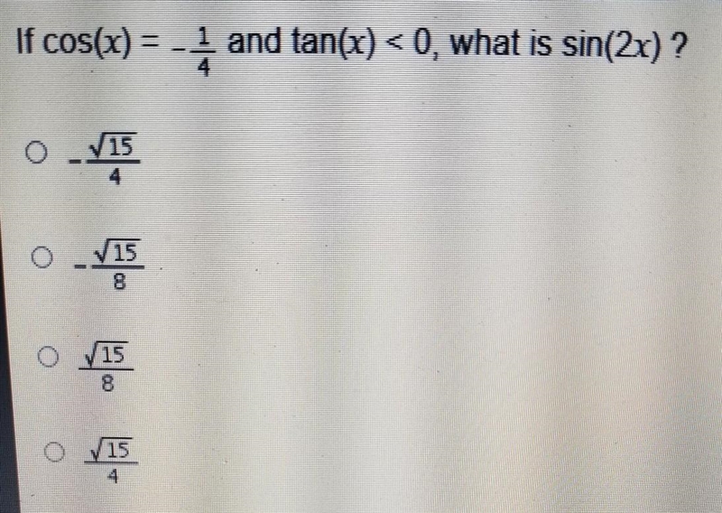 If cos(x)=-1/4 and tan(x)<0 what is sin(2x)​-example-1