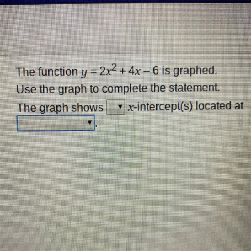 The function y = 2x2 + 4x - 6 is graphed. Use the graph to complete the statement-example-1