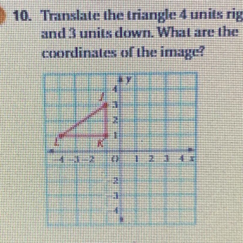 10. Translate the triangle 4 units right and 3 units down. What are the coordinates-example-1