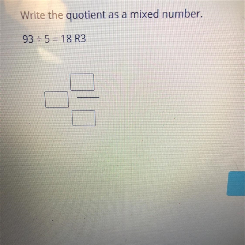 NEED HELP!!! Please Write the quotient as a mixed number. 93 divided by 5 = 18 R 3-example-1