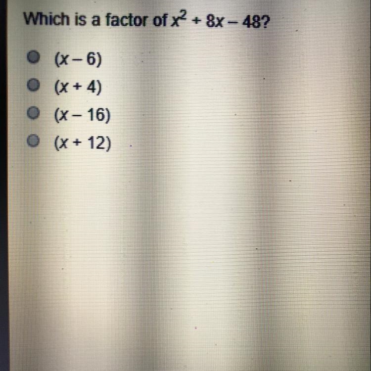 Which is a factor of x4 + 8x - 48? O (X-6) 0 (x + 4) 0 (x - 16) (x + 12)-example-1