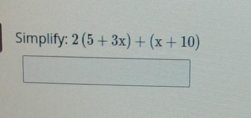 2 Simplify: 2 (5+ 3x) + (x + 10)​-example-1