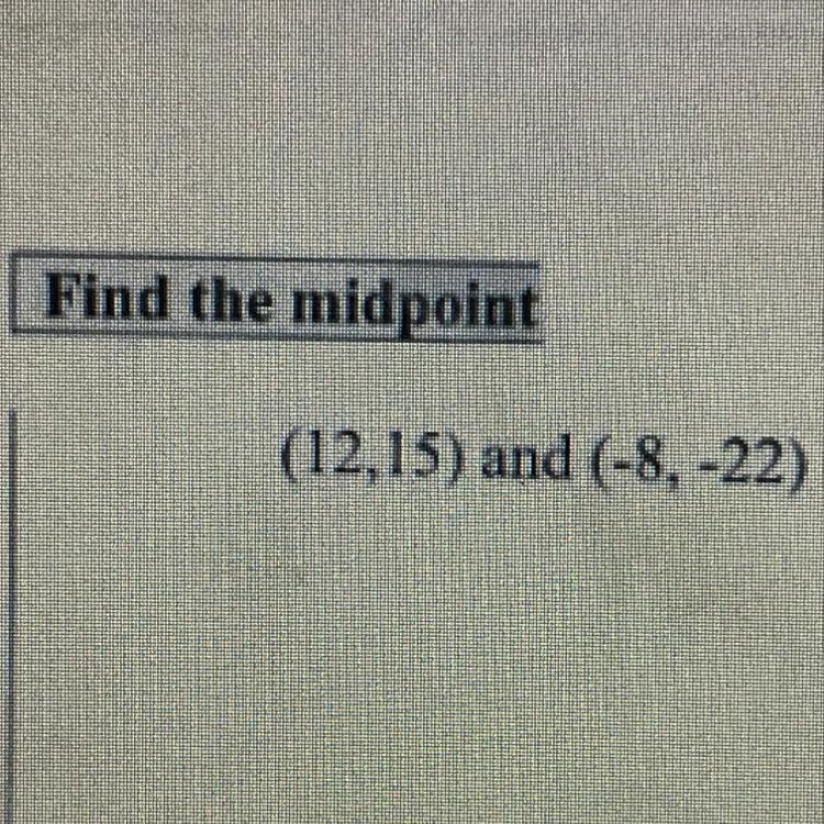 Find the midpoint (12,15) and (-8, -22)-example-1