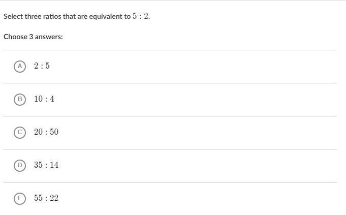 Select three ratios that are equivalent to 5:2. Choose 3 answers: A 2:5 B 10:4 C 20:50 D-example-1