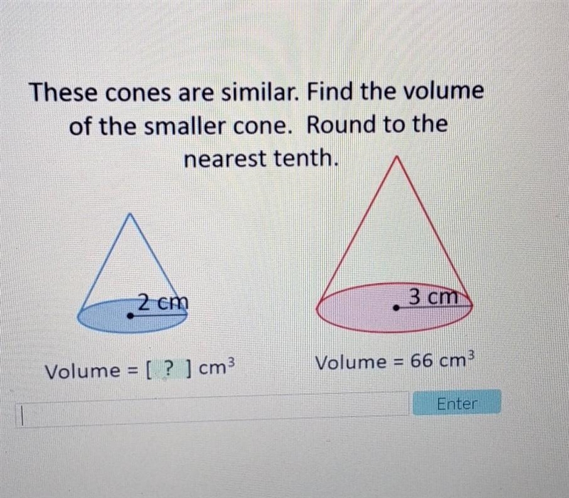 These cones are similar. Find the volume of the smaller cone. Round to the nearest-example-1