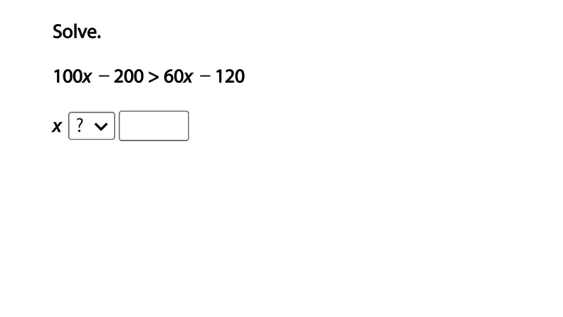 Solve. 100x − 200 > 60x − 120-example-1