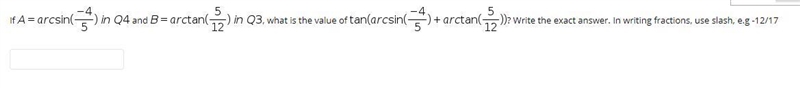 If A= arcsin(-4/5) in Quadrant IV and B=arctan(5/12) in Quadrant III, what is the-example-1