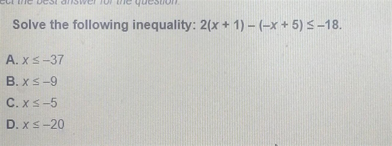 Solve the following inequality: 2(x + 1) – (-x+5) S-18. A. XS-37 B. xs-9 C. X5-5 D-example-1