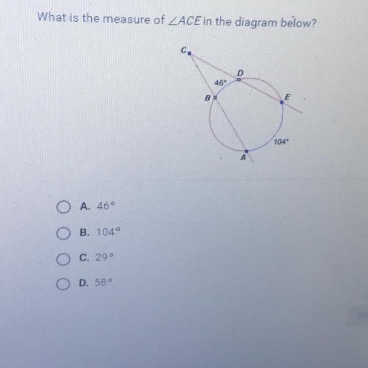 What is the measure of ACE in the diagram below? A. 46 B. 104 C. 29 D. 58-example-1