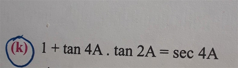 (k) 1 + tan 4A . tan 2A = sec 4A. Please help me.... question from multiple angle-example-1