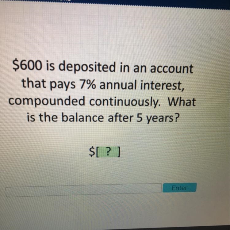 $600 is deposited in an account that pays 7% annual interest, compounded continuously-example-1