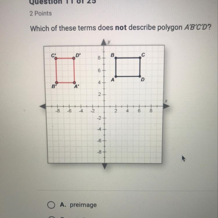 Which of these terms does not describe polygon A’ B’C’D’ A-preimage B-rotation C-transformation-example-1