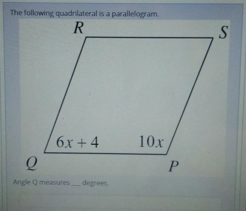 The following quadrilateral is a parallelogram. R 6x + 4 10X Q Р Angle Q measures-example-1