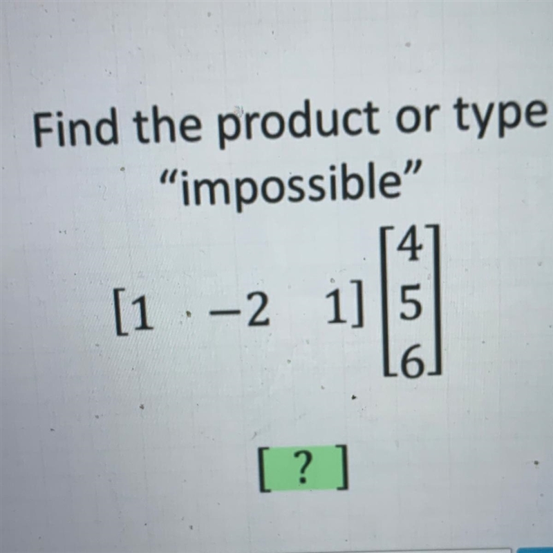 Find the product or type "impossible" 4 [1 -2 1] 5 16]-example-1