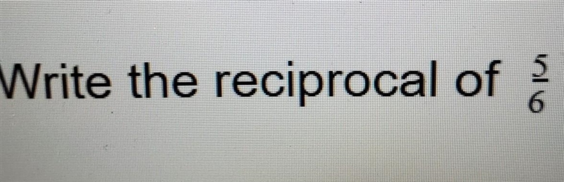 Write the reciprocal of 5/6​-example-1