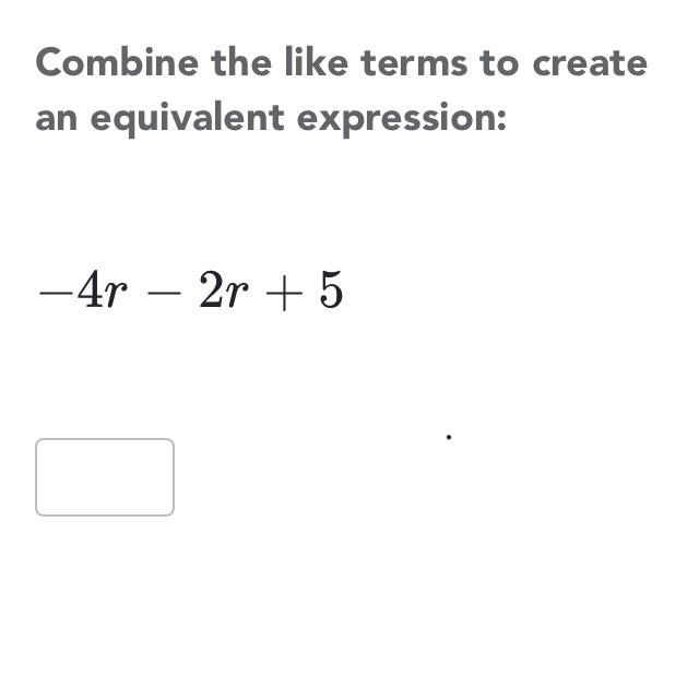 Combine like terms to make a equivalent expression to -4r-2r+5 help very much appreciated-example-1