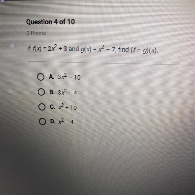 If f(x) = 2x2 + 3 and g(x) = x2 - 7, find (f-9)(x). O A. 3x2 - 10 O B. 3x2 - 4 O c-example-1