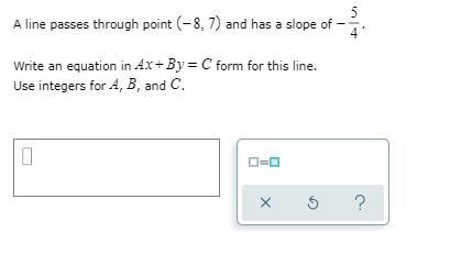 A line passes through the point, (−8,7) and has a slope of −5/4. Please help...-example-1