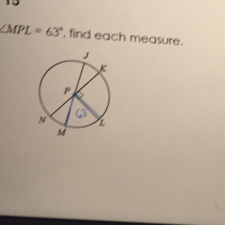 10 - 15 If mZMPL = 63, find each measure. A)JK = B)mNJ= c)mJL= D)mKNM= E)mMJL= F)mJLK-example-1