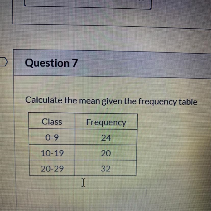 Calculate the mean given the frequency table Class Frequency 0-9 24 10-19 20 20-29 32-example-1