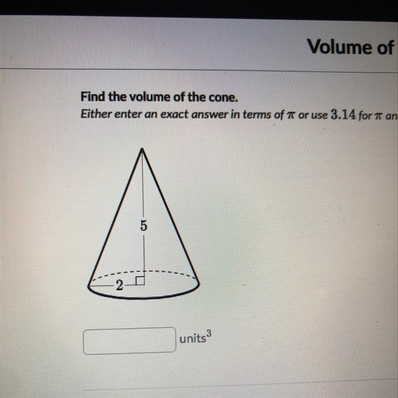 Find the volume of the cone. Either enter an exact answer in terms of pi or use 3.14 for-example-1