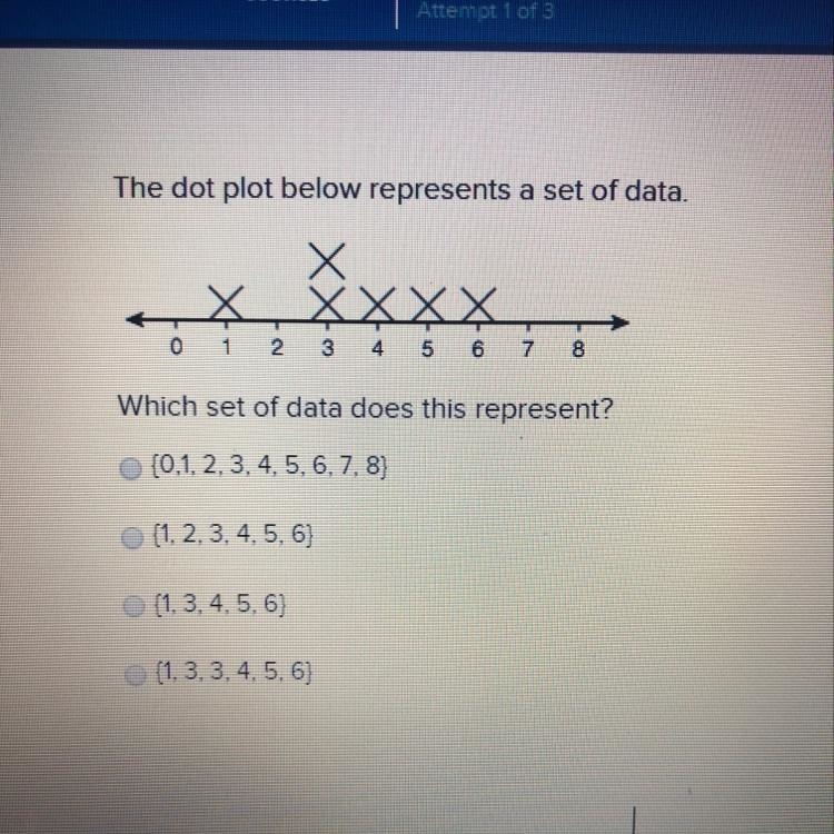 The dot plot below represents a set of Which set of data does this represent? {0,1, 2, 3, 4, 5, 6, 7, 8} {1, 2, 3, 4, 5, 6) (1, 3, 4, 5, 6] {1, 3, 3, 4, 5, 6]-example-1