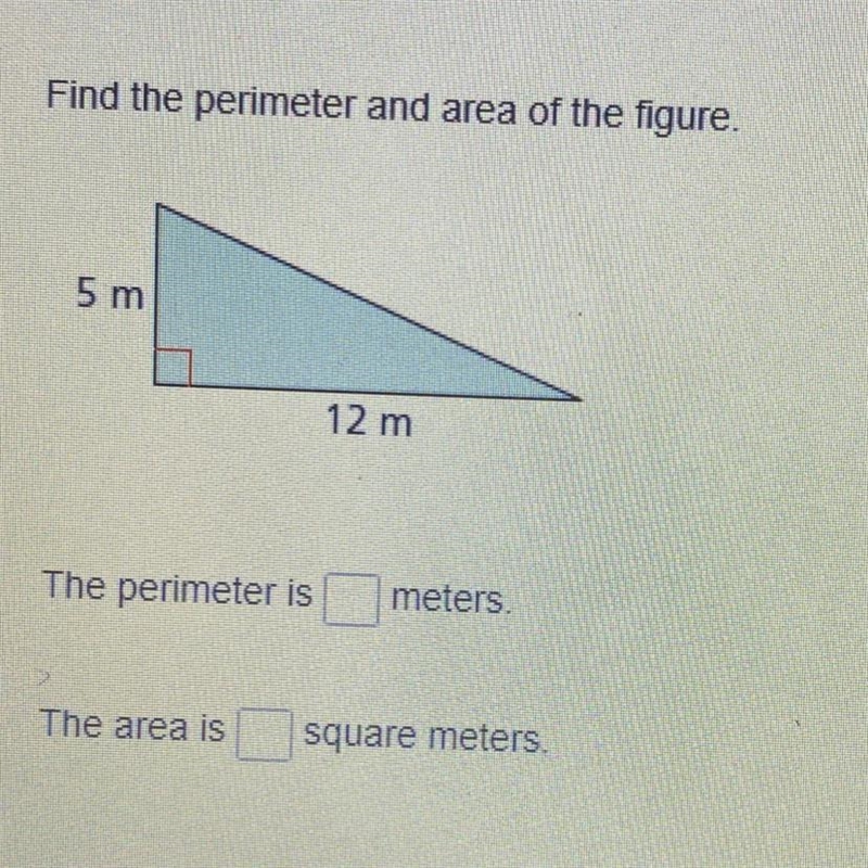 Find the perimeter and area of the figure. 5 m 12 m The perimeter is meters. The area-example-1