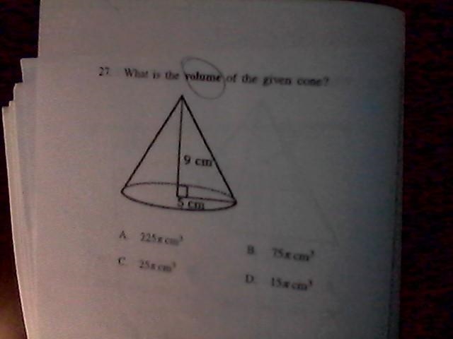 Whats the volume of a cone? Lengths: 9cm, 5cm A)225cm^3 B)75cm^3 C)25cm^3 D)15cm^3-example-1