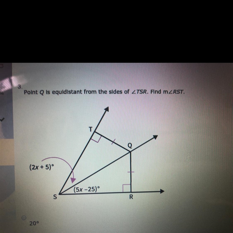 Point Q is equidistant from the sides of ∠TSR. Find m∠RST. A:20° B:10° C:50° D:25°-example-1