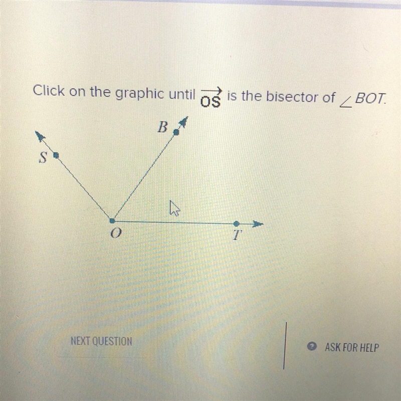 Click on the graphic until os is the bisector of _BOT.-example-1