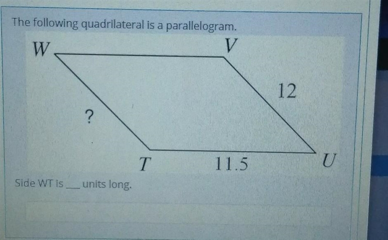 The following quadrilateral is a parallelogram. W V 12 ? T 11.5 Side WT is units long-example-1