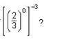 What is the value of [(2/3)^0]^-3-example-1