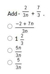 Add - 2/3n + 7/3. A. -2+7n/3n B. 1 2/3 C. 5n/3n D. 5/3n-example-1