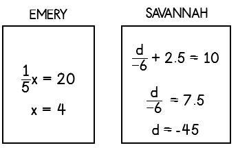 Which student correctly solved their equation below? a. Emery b. Savannah c. Both-example-1