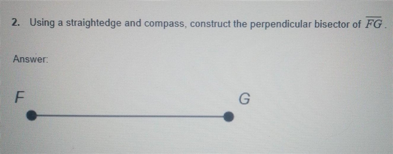 Using a straightedge and compass, construct the perpendicular bisector of FG. ​-example-1