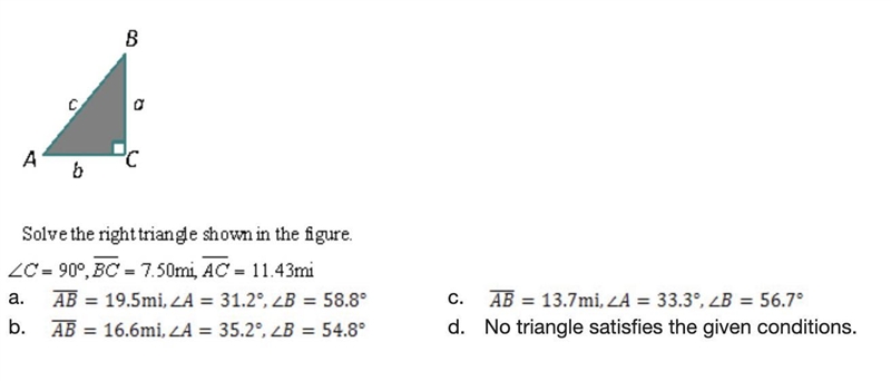 HELP PLS. solve the triangle shown in the figure. LC=90 degrees, BC=7.50mi, AC=11.43mi-example-1