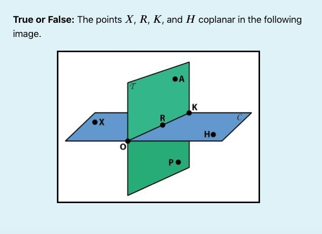 True or False. The points X, R, K and H coplanar in the attached image.-example-1