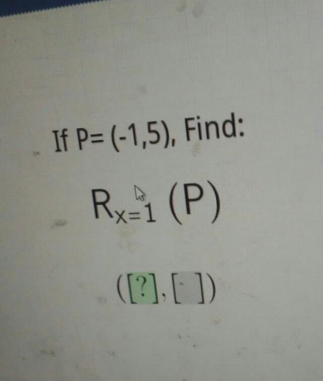 If P= (-1,5), Find: Rx=1 (P) ([?],[])​-example-1