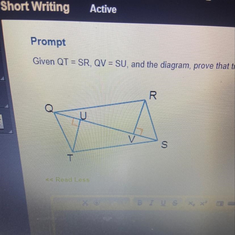 HELP ASAP MARKING AS BRINLIST Given QT = SR, QV = SU, and the diagram, prove that-example-1