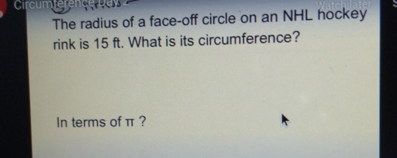 The radius of a face-off circle on an NHL hockey rink is 15 ft. What is its circumference-example-1