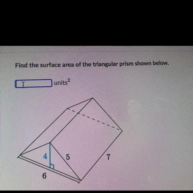 Find the surface area of the triangular prism shown below. units2 5 7-example-1