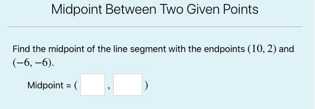 Find the midpoint of the line segment with the endpoints (10,2) and (-6,-6)-example-1