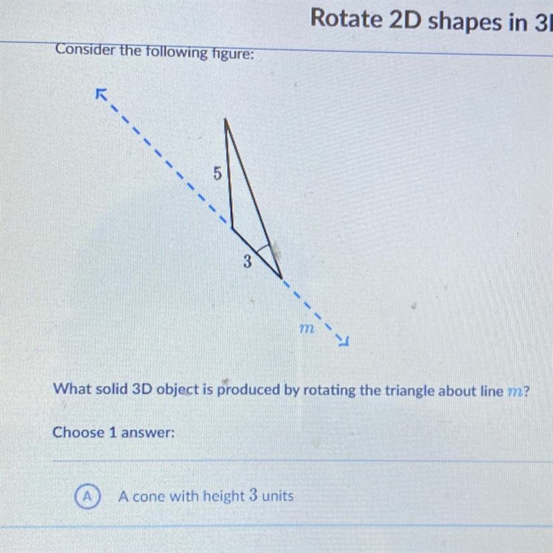 Help me Answer choices are A.a cone with height 3 units B.a cone with height 7 units-example-1