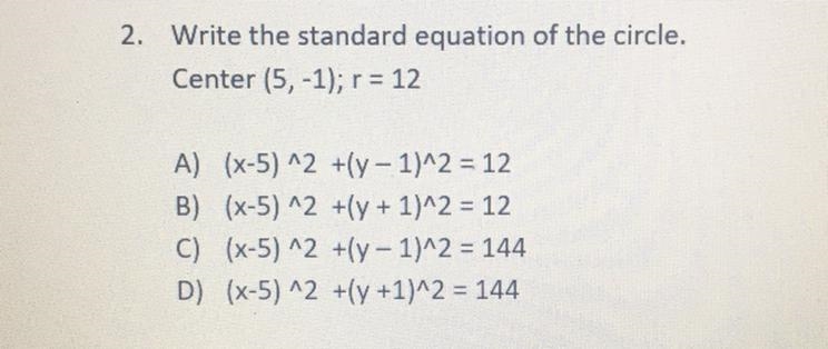 2. Write the standard equation of the circle. Center (5, -1); r = 12 A) (x-5)^2 +(y-example-1