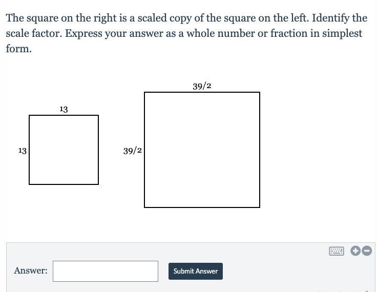 The square on the right is a scaled copy of the square on the left. Identify the scale-example-1