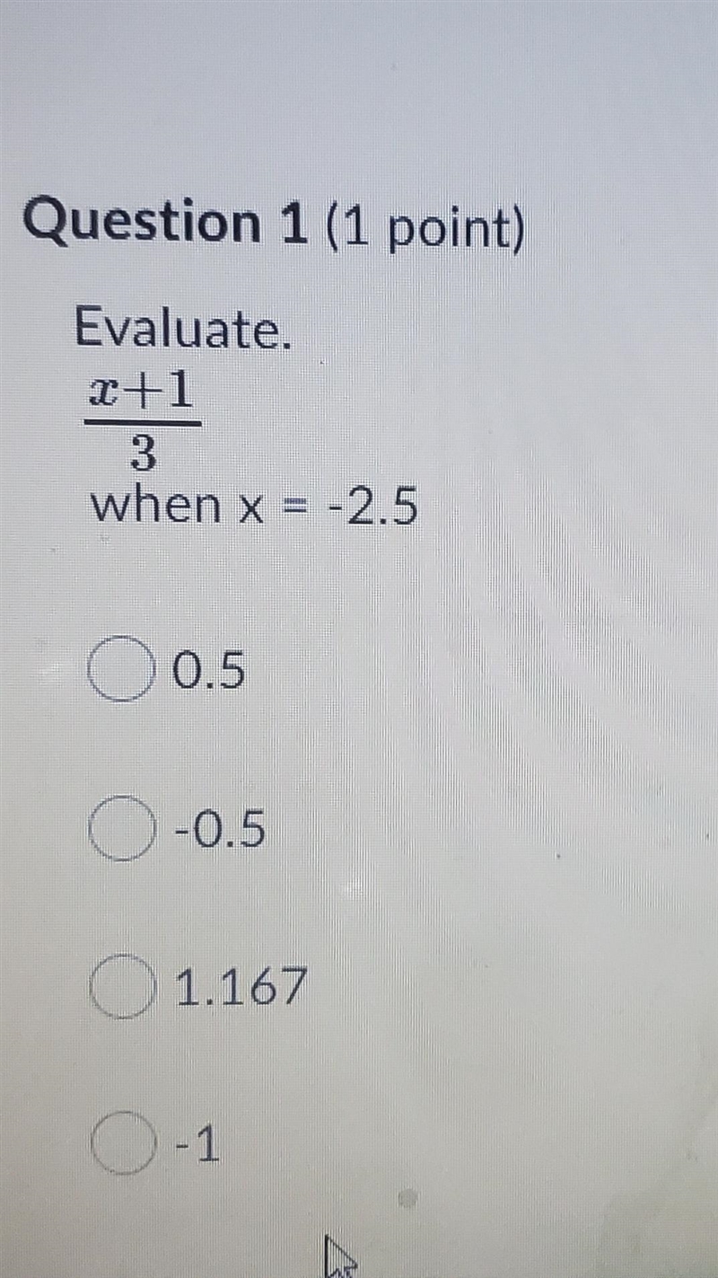 Evaluate. x+1/3 when x = -2.5 O 0.5 O -0.5 O 1.167 O-1-example-1