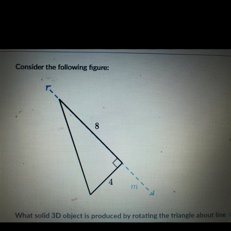 What solid 3D object is produced by rotating the triangle about line m? Choose 1 answer-example-1