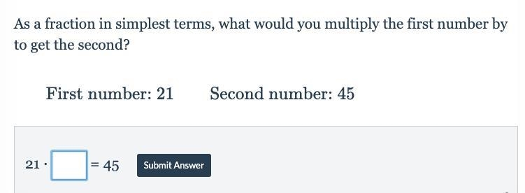 As a fraction in simplest terms, what would you multiply the first number by to get-example-1