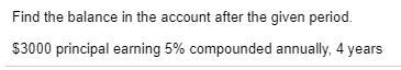 find the balance in the account after the given period. $3000 principal earning 5% compounded-example-1